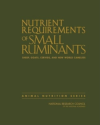 Nutrient Requirements of Small Ruminants: Sheep, Goats, Cervids, and New World Camelids by National Research Council