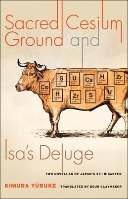 Sacred Cesium Ground and Isa's Deluge: Two Novellas of Japan's 3/11 Disaster by Kimura, Y&#363;suke