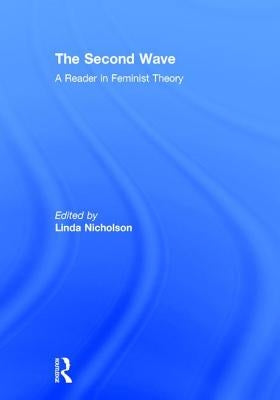 The Second Wave: A Reader in Feminist Theory by Nicholson, Linda