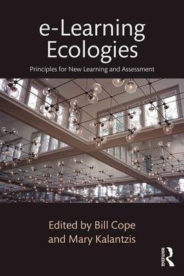 e-Learning Ecologies: Principles for New Learning and Assessment by Cope, Bill