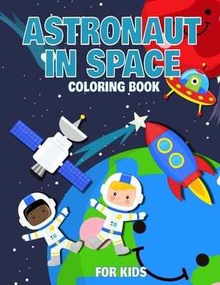 Astronaut In Space Coloring Book For Kids: For Toddlers, Preschool And School, For kids of all ages by Publishing, Small Planet