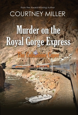 Murder on the Royal Gorge Express, A Columbine Caper by Miller, Courtney