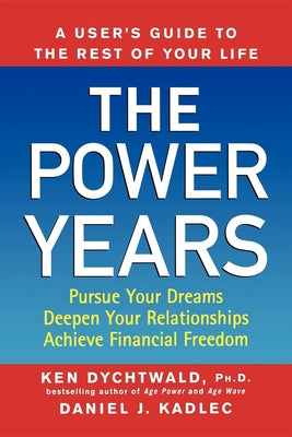 The Power Years: A User's Guide to the Rest of Your Life by Dychtwald, Ken