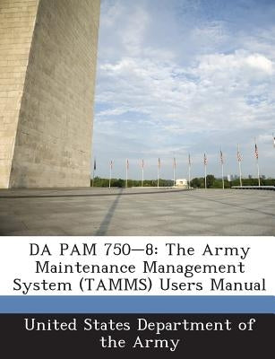 Da Pam 750-8: The Army Maintenance Management System (Tamms) Users Manual by United States Department of the Army