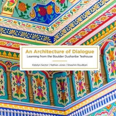 An Architecture of Dialogue: Learning from the Boulder Dushanbe Teahouse by Sector, Katelyn