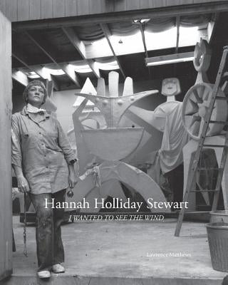 Hannah Holliday Stewart: I Wanted To See The Wind by Matthews, Lawrence