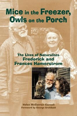 Mice in the Freezer, Owls on the Porch: The Lives of Naturalists Frederick and Francis Hamerstrom by Corneli, Helen McGavran