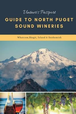 Vintners Passport Guide to North Puget Sound Wineries: Whatcom, Skagit, Island & Snohomish by Vintners Passport