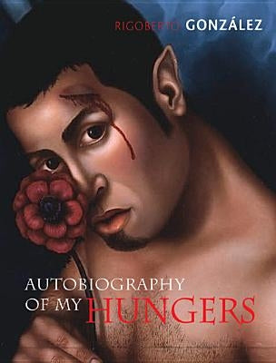 Autobiography of My Hungers by Gonzalez, Rigoberto