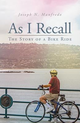 As I Recall: The Story of a Bike Ride by Manfredo, Joseph N.