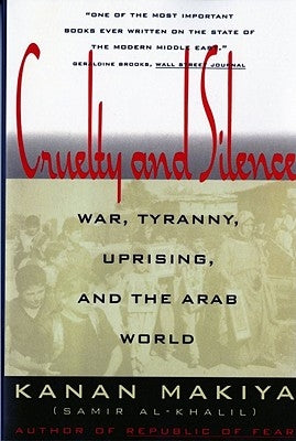 Cruelty and Silence: War, Tyranny, Uprising, and the Arab World by Makiya, Kanan