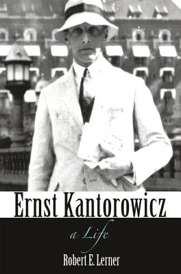 Ernst Kantorowicz: A Life by Lerner, Robert