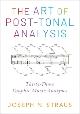 The Art of Post-Tonal Analysis: Thirty-Three Graphic Music Analyses by Straus, Joseph N.