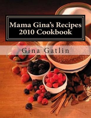 Mama Gina's Recipes 2010 Cookbook by Gatlin, Gina