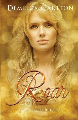 Roar: Goldilocks Retold by Carlton, Demelza