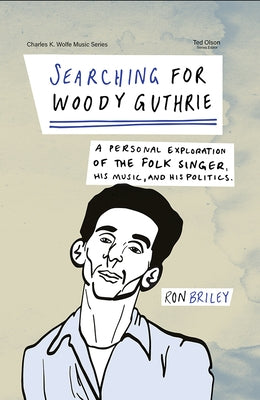 Searching for Woody Guthrie: A Personal Exploration of the Folk Singer, His Music, and His Politics by Briley, Ron