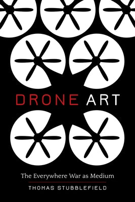 Drone Art: The Everywhere War as Medium by Stubblefield, Thomas