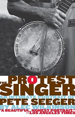 The Protest Singer: An Intimate Portrait of Pete Seeger by Wilkinson, Alec