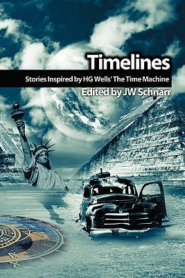 Timelines: Stories Inspired by H.G. Wells' the Time Machine by Schnarr, Jw