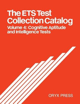 The Ets Test Collection Catalog: Volume 4: Cognitive Aptitude and Intelligence Tests by Unknown