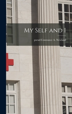 My Self and I by Newland, Constance a. Pseud