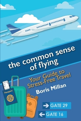 The common sense of flying: Your Guide to Stress-Free Travel by Millan, Boris