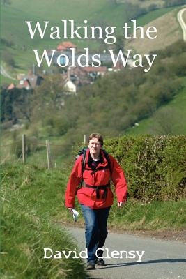 Walking The Wolds Way: Yorkshire on foot from Hull to Filey by Clensy, David