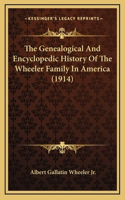 The Genealogical And Encyclopedic History Of The Wheeler Family In America (1914) by Wheeler, Albert Gallatin, Jr.