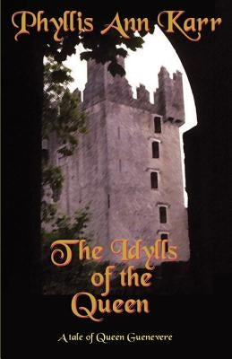 The Idylls of the Queen: A Tale of Queen Guenevere by Karr, Phyllis Ann