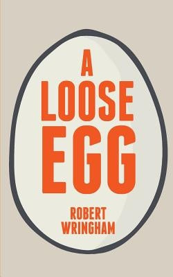 A Loose Egg by Wringham, Robert