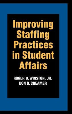 Improving Staffing Practices in Student Affairs by Winston, Roger B.