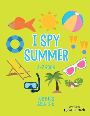 I spy Summer: A-Z Book For Kids Ages 3-6: A Fun Guessing Game! by Mark, Lucas B.