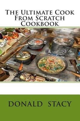 The Ultimate Cook From Scratch Cookbook by Stacy Sr, Donald E.