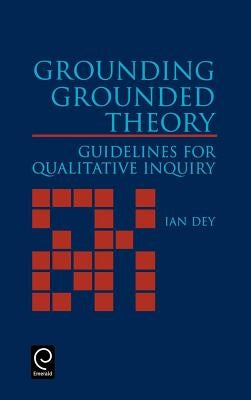 Grounding Grounded Theory: Guidelines for Qualitative Inquiry by Dey, Ian