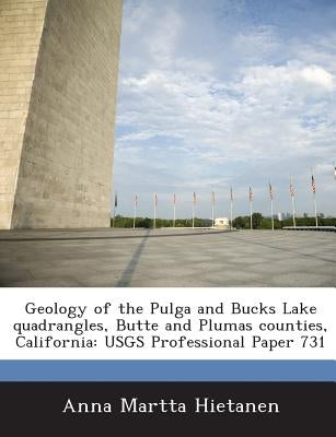 Geology of the Pulga and Bucks Lake Quadrangles, Butte and Plumas Counties, California: Usgs Professional Paper 731 by Hietanen, Anna Martta