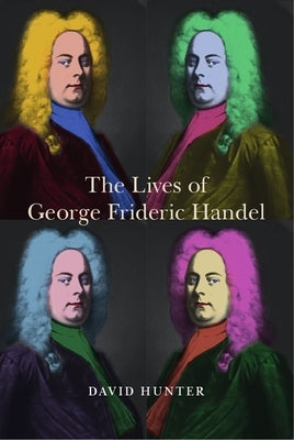 The Lives of George Frideric Handel by Hunter, David