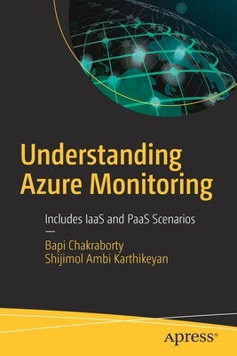 Understanding Azure Monitoring: Includes Iaas and Paas Scenarios by Chakraborty, Bapi