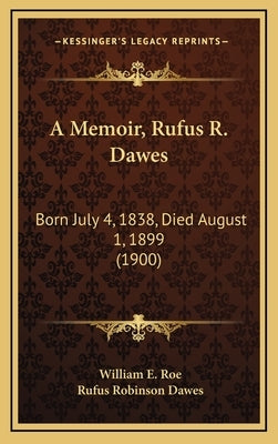 A Memoir, Rufus R. Dawes: Born July 4, 1838, Died August 1, 1899 (1900) by Roe, William E.