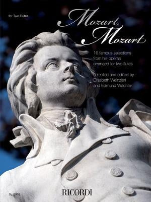 Mozart, Mozart!: 16 Famous Selections from Wolfgang Amadeus Mozart's Operas in Historic Arrangements for Two Flutes by Amadeus Mozart, Wolfgang