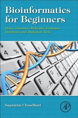 Bioinformatics for Beginners: Genes, Genomes, Molecular Evolution, Databases and Analytical Tools by Choudhuri, Supratim