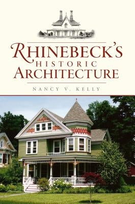 Rhinebeck's Historic Architecture by Kelly, Nancy V.