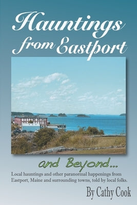 Hauntings from Eastport and Beyond by Cook, Cathy