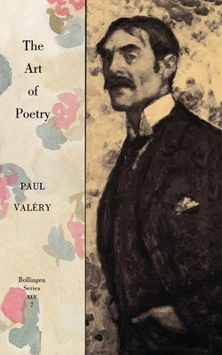 Collected Works of Paul Valery, Volume 7: The Art of Poetry. Introduction by T.S. Eliot by Valéry, Paul