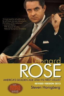 Leonard Rose America's Golden Age and Its First Cellist by Honigberg, Steven