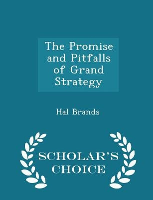 The Promise and Pitfalls of Grand Strategy - Scholar's Choice Edition by Brands, Hal