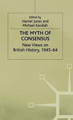 The Myth of Consensus: New Views on British History, 1945-64 by Jones, Harriet