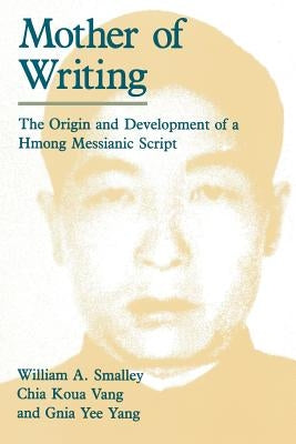 Mother of Writing: The Origin and Development of a Hmong Messianic Script by Smalley, William A.