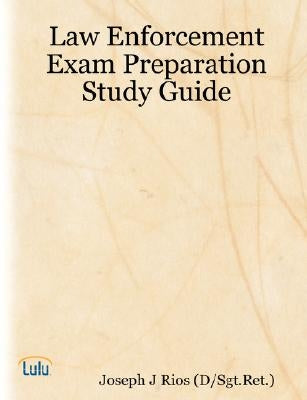 Law Enforcement Exam Preparation Study Guide by Rios (D/Sgt Ret )., Joseph J.