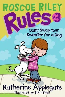 Roscoe Riley Rules #3: Don't Swap Your Sweater for a Dog by Applegate, Katherine