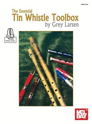 The Essential Tin Whistle Toolbox by Grey E Larsen